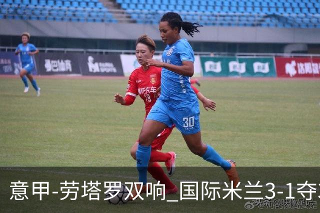 意甲-劳塔罗双响 国际米兰3-1夺3连胜紧追榜首